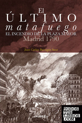 El último matafuego. El incendio de la Plaza Mayor. Madrid 1790