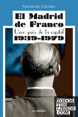 El Madrid de Franco. Una guía de la capital 1939 - 1979