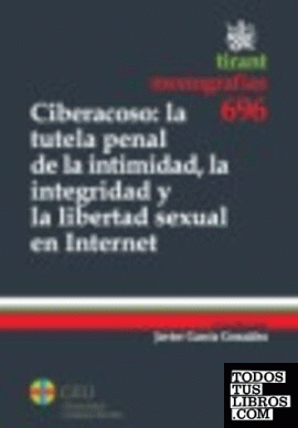 Ciberacoso : la tutela penal de la intimidad , la integridad y la libertad sexua
