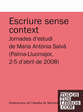 Escriure sense context. Jornades d'estudi de Maria AntÃ²nia SalvÃ  (Palma-Llucmajor, 2-5 d'abril de 2008)