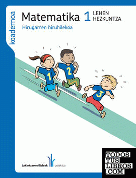 MATEMATIKA 1 LEHEN HEZKUNTZA KOADERNOA HIRUGARREN HIRUHILEKOA JAKINTZAREN BIDEAK MATEMATIKA 1 LEHEN HEZKUNTZA KOADERNOA HIRUGARREN HIRUHILEKOA JAKINTZAREN BIDEAK