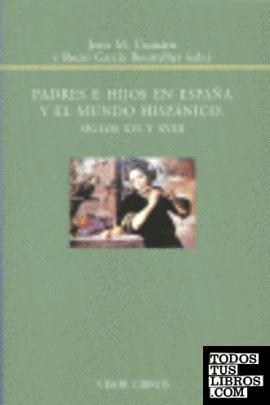 Padres e hijos en España y el mundi hispánico, siglos XVI y XVIII