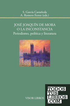José Joaquín de Mora o la inconstancia. Periodismo, política y literatura