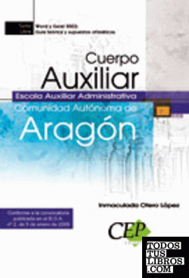 Cuerpo Auxiliar Escala Auxiliar Administrativa. Comunidad Autónoma de Aragón. Word y Excel 2003: Guía teórica y supuestos ofimáticos