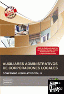 COMPENDIO LEGISLATIVO AUXILIARES ADMINISTRATIVOS DE CORPORACIONES LOCALES VOL. II