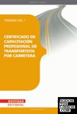 CERTIFICADO DE CAPACITACIÓN PROFESIONAL DE TRANSPORTISTA POR CARRETERA. TEMARIO VOL. I