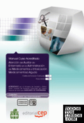 Manual Atención del Auxiliar de Enfermería en la Administración de medicamentos e Intoxicación Medicamentosa Aguda. Colección Formación Continuada