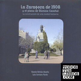 La Zaragoza de 1908 y el plano de Dionisio Casañal. La construcción de una ciudad burguesa