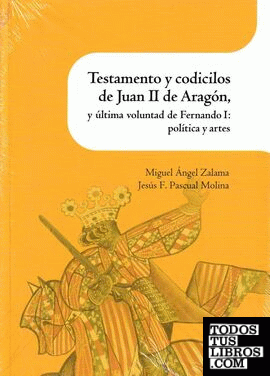 Testamento y codicilos de Juan II de Aragón, y última voluntad de Fernando I: política y artes