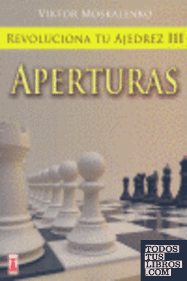 Revoluciona tu ajedrez iii. Aperturas