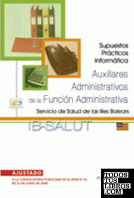 Auxiliares Administrativos de la Función Administrativa del Servicio de Salud de las Illes Balears (IB-SALUT). Supuestos Prácticos Informática