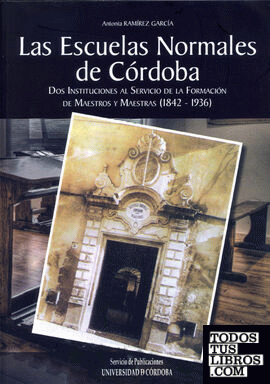 Las escuelas normales de Córdoba. Dos instituciones al servicio de la formación de maestros y maestras (1842-1936)