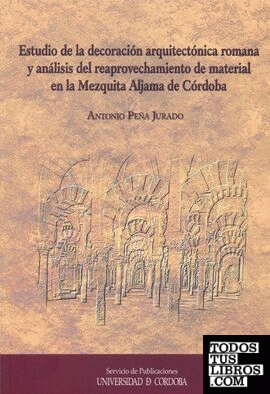 Estudio de la decoración arquitectónica romana y análisis del reaprovechamiento de material en la Mezquita Aljama de Córdoba