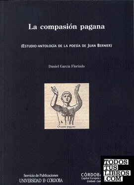La compasión pagana (estudio-antología de la poesía de Juan Bernier)