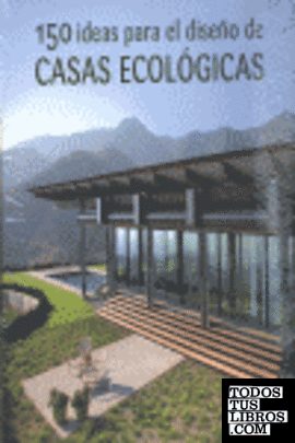 150 ideas para el diseño de casas ecológicas
