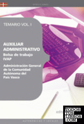 Auxiliar Administrativo de la Administración General de la Comunidad Autónoma del País Vasco. Bolsa de trabajo IVAP. Temario  Vol. I.