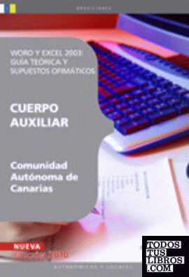 Cuerpo Auxiliar de la Comunidad Autónoma de Canarias. Word y Excel 2003: guía teórica y supuestos ofimáticos