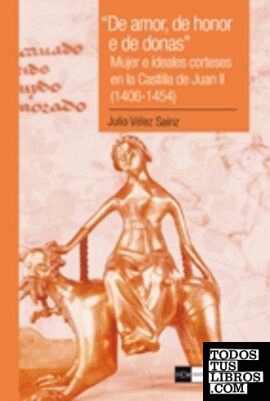 "De amor, de honor e de donas". Mujer e ideales corteses en la Castilla de Juan II (1406-1454).