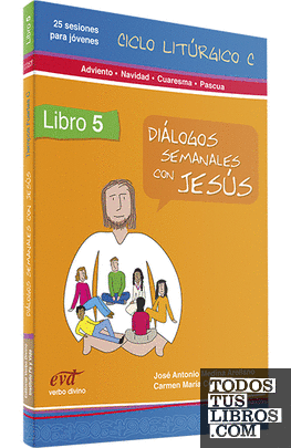 Diálogos semanales con Jesús - Ciclo C: Adviento, Navidad, Cuaresma, Pascua