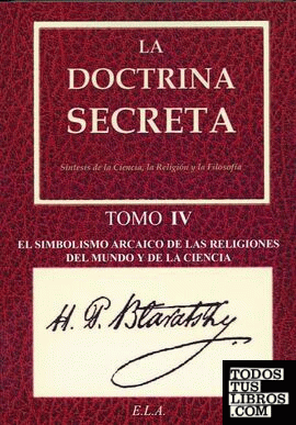 DOCTRINA SECRETA TOMO IV - SIMBOLISMO ARCAICO DE LAS RELIGIONES...