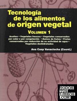 Tecnología de los alimentos de origen vegetal. Volumen I