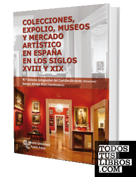 Colecciones, expolio, museos y mercado artístico en España en los siglos XVIII Y XIX