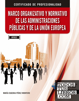 Marco organizativo y normativo de las Administraciones Públicas y de la Unión Europea (UF0522)