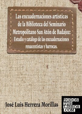 Las encuadernaciones artísticas de la Biblioteca del Seminario Metropolitano San Atón de Badajoz:Estudio y catálogo de las encuadernaciones renacentistas y barrocas
