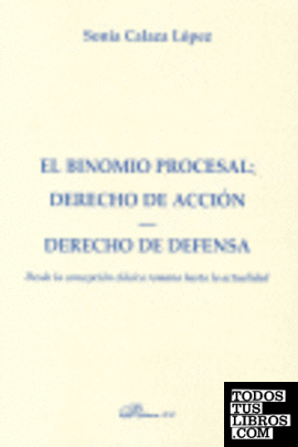 El binomio procesal. Derecho de acción. Derecho de defensa.