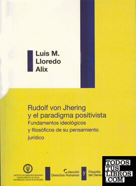 Rudolf von Jhering y el paradigma positivista. Fundamentos ideológicos y filosóficos de su pensamiento jurídico