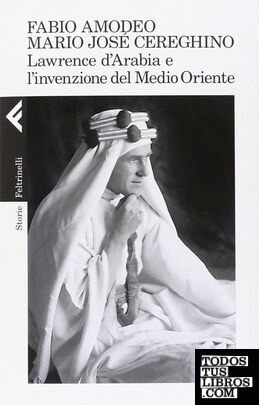 Lawrence d'Arabia e l'invenzione del Medio Oriente