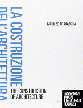 The Construction of Architecture. La Costruzione dell'Architettura