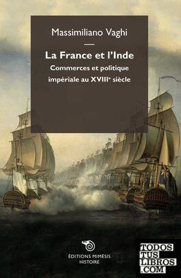 La France et l'Inde - Commerce et politique impériale au XVIIIe siècle