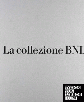 La collezione BNL: Da Roma antica all Ottocento (vol. I)I contemporanei (vol. II