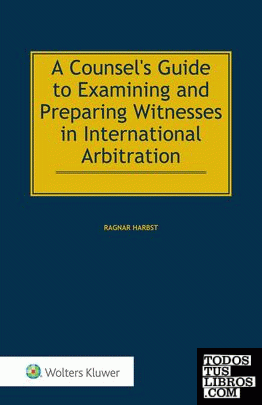 Counsel's Guide to Examining and Preparing Witnesses in International Arbitratio