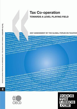 Tax Co-operation 2007. Towards a Level Playing Field: Assessment by the Global F