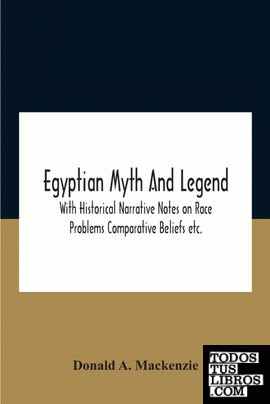 Egyptian Myth And Legend With Historical Narrative Notes On Race Problems Compar