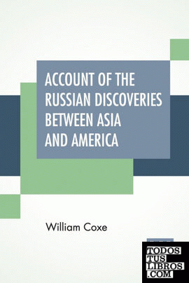 Account Of The Russian Discoveries Between Asia And America. To Which Are Added, The Conquest Of Siberia, And The History Of The Transactions And Commerce Between Russia And China.