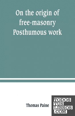On the origin of free-masonry. Posthumous work