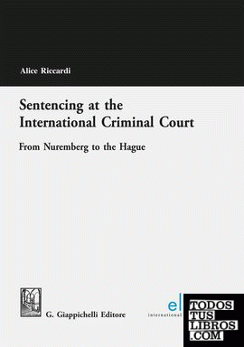 Sentencing at the International Criminal Court: From Nuremberg to the Hague