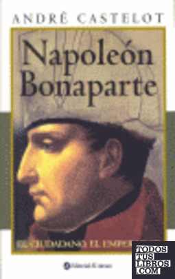 NAPOLEON BONAPARTE;  CIUDADANO, EMPERADOR