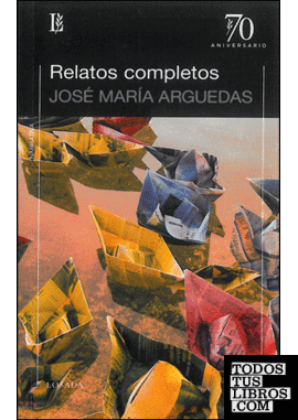 Relatos completos / José María Arguedas ; edición de Jorge Lafforgue.