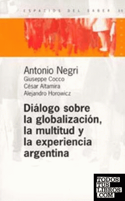 DIALOGO SOBRE LA GLOBALIZACION,LA MULTITUD Y LA EXPERIENCIA ARGENTINA