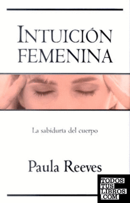 INTUICION FEMENINA. LA SABIDURIA DEL CUERPO