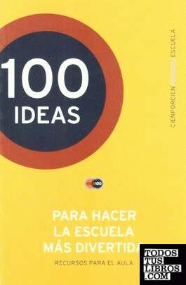 100 IDEAS PARA HACER LA ESCUELA MAS DIVERTIDA