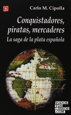 Conquistadores, Piratas, Mercaderes: La Saga de la Plata Española