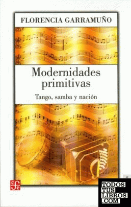 Modernidades primitivas : tango, samba y nación