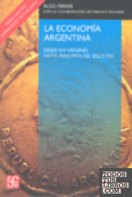 La economía argentina : Desde sus orígenes hasta principios del siglo XXI