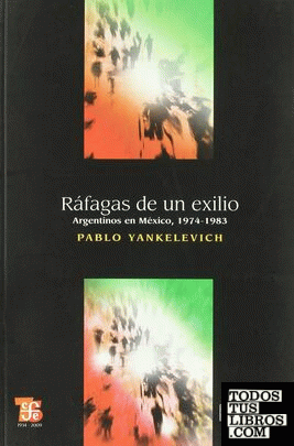 Ráfagas de un exilio: argentinos en México, 1974-1983.