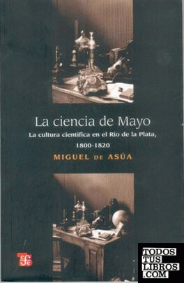 La ciencia de Mayo : La cultura científica en el Río de la Plata, 1800-1820